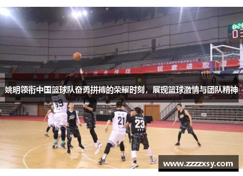 姚明领衔中国篮球队奋勇拼搏的荣耀时刻，展现篮球激情与团队精神
