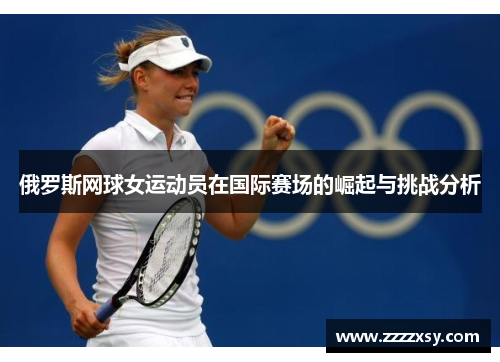 俄罗斯网球女运动员在国际赛场的崛起与挑战分析