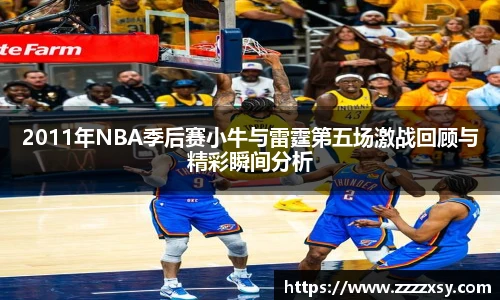 2011年NBA季后赛小牛与雷霆第五场激战回顾与精彩瞬间分析