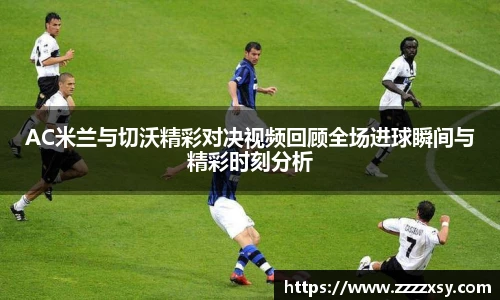 AC米兰与切沃精彩对决视频回顾全场进球瞬间与精彩时刻分析
