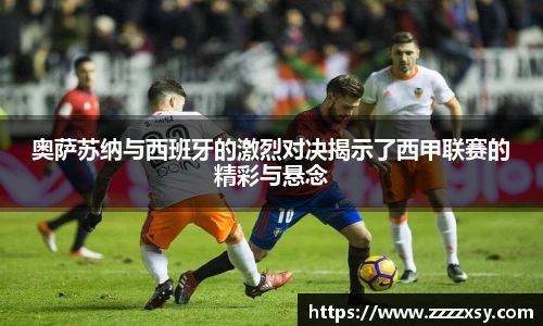 奥萨苏纳与西班牙的激烈对决揭示了西甲联赛的精彩与悬念