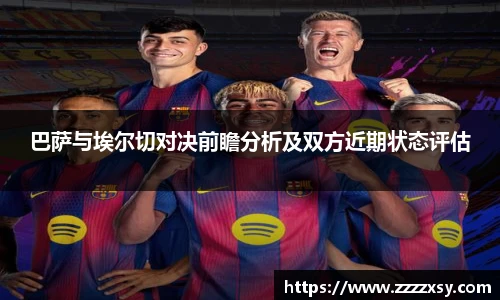巴萨与埃尔切对决前瞻分析及双方近期状态评估