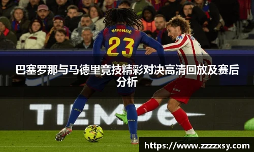 巴塞罗那与马德里竞技精彩对决高清回放及赛后分析